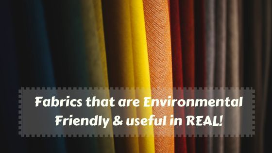 Fabrics that are Environmental Friendly & useful in REAL!